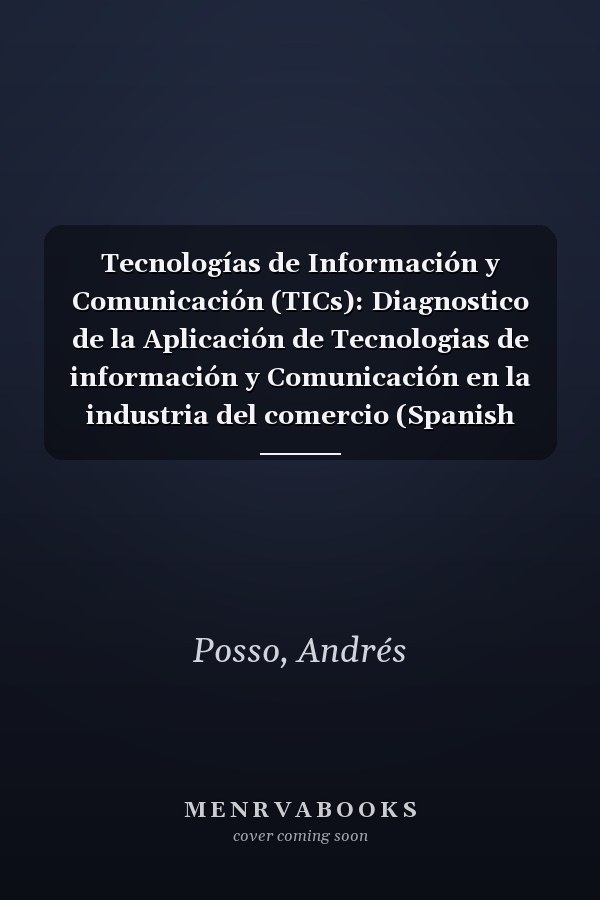 Tecnologías de Información y Comunicación (TICs): Diagnostico de la Aplicación de Tecnologias de información y Comunicación en la industria del comercio (Spanish Edition)