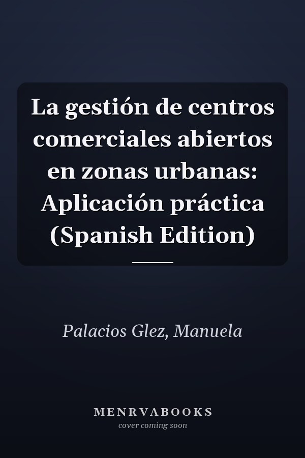 La gestión de centros comerciales abiertos en zonas urbanas: Aplicación práctica (Spanish Edition)