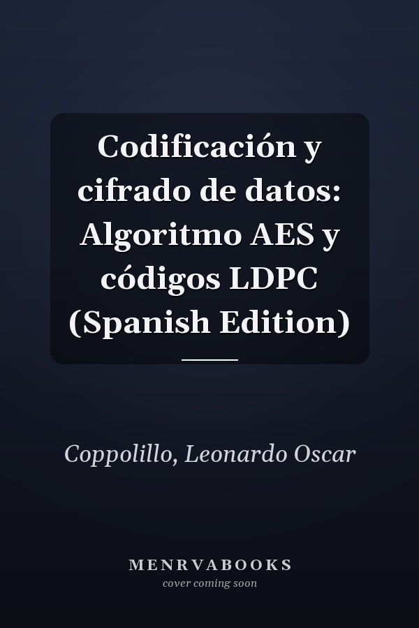 Codificación y cifrado de datos: Algoritmo AES y códigos LDPC (Spanish Edition)
