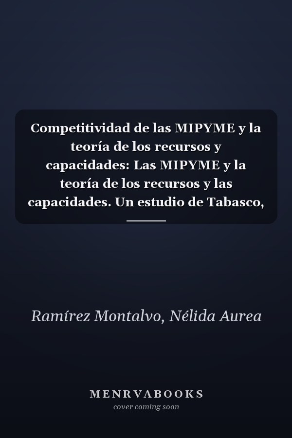 Competitividad de las MIPYME y la teoría de los recursos y capacidades: Las MIPYME y la teoría de los recursos y las capacidades. Un estudio de Tabasco, México (Spanish Edition)