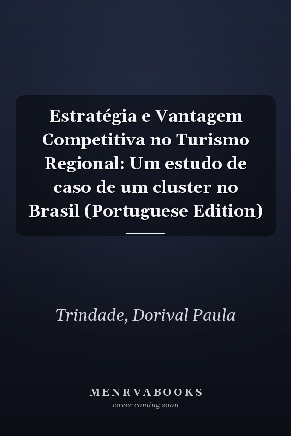 Estratégia e Vantagem Competitiva no Turismo Regional: Um estudo de caso de um cluster no Brasil (Portuguese Edition)