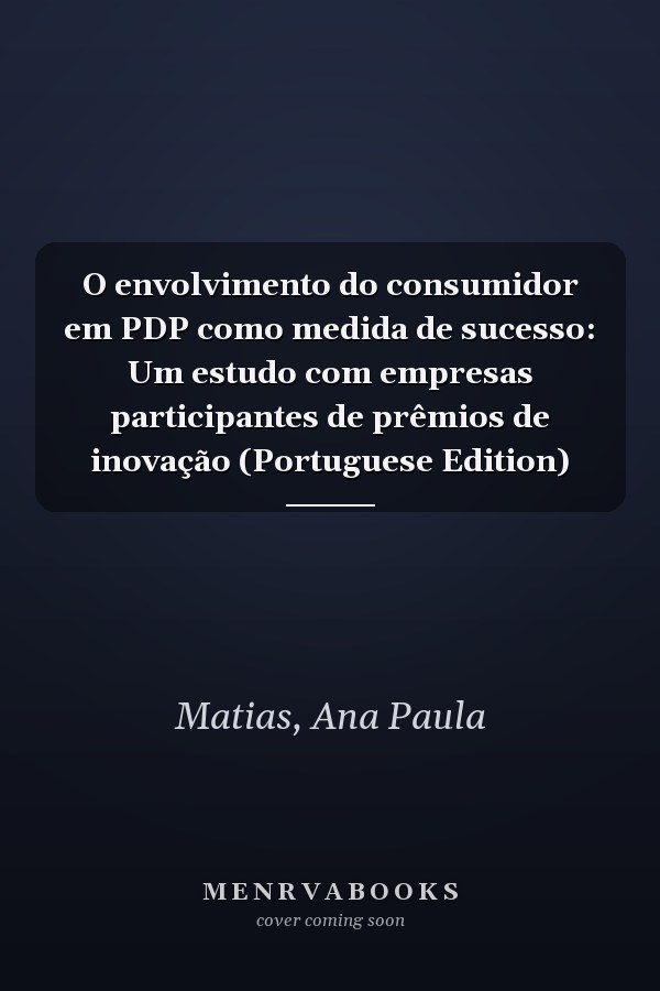O envolvimento do consumidor em PDP como medida de sucesso: Um estudo com empresas participantes de prêmios de inovação (Portuguese Edition)