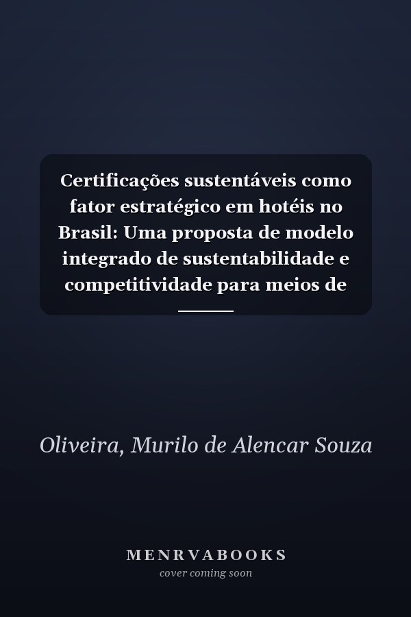 Certificações sustentáveis como fator estratégico em hotéis no Brasil: Uma proposta de modelo integrado de sustentabilidade e competitividade para meios de hospedagem (MISCMH) (Portuguese Edition)
