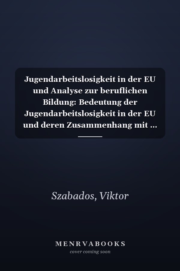 Jugendarbeitslosigkeit in der EU und Analyse zur beruflichen Bildung: Bedeutung der Jugendarbeitslosigkeit in der EU und deren Zusammenhang mit ... und Lehre, Beispiele DE, AT (German Edition)