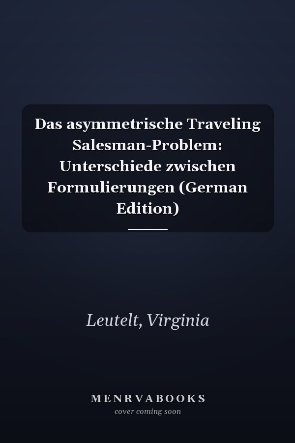 Das asymmetrische Traveling Salesman-Problem: Unterschiede zwischen Formulierungen (German Edition)