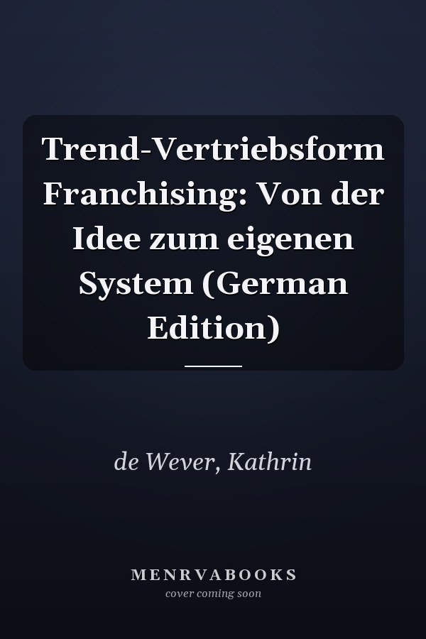 Trend-Vertriebsform Franchising: Von der Idee zum eigenen System (German Edition)