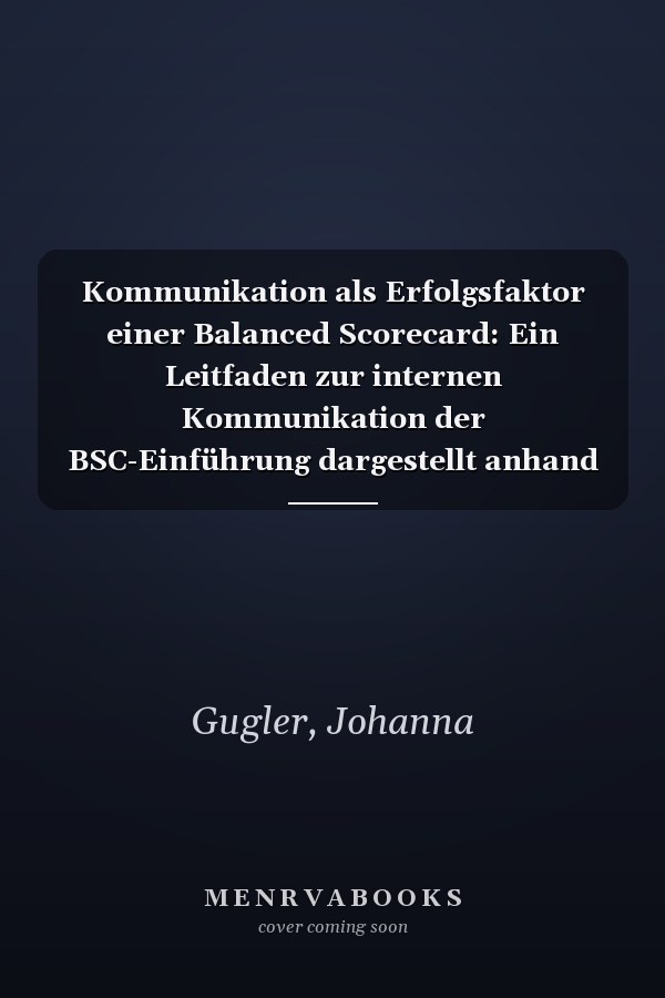 Kommunikation als Erfolgsfaktor einer Balanced Scorecard: Ein Leitfaden zur internen Kommunikation der BSC-Einführung dargestellt anhand eines mittelständischen Unternehmens (German Edition)