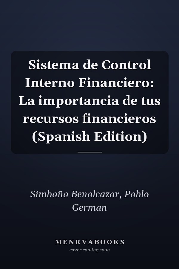 Sistema de Control Interno Financiero: La importancia de tus recursos financieros (Spanish Edition)