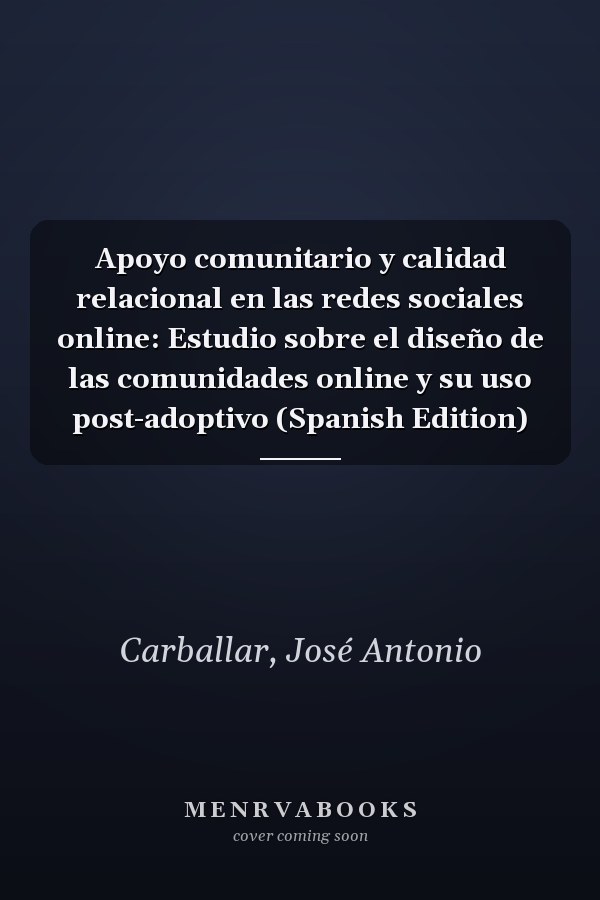 Apoyo comunitario y calidad relacional en las redes sociales online: Estudio sobre el diseño de las comunidades online y su uso post-adoptivo (Spanish Edition)