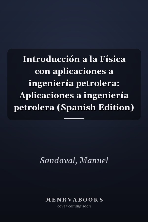 Introducción a la Física con aplicaciones a ingeniería petrolera: Aplicaciones a ingeniería petrolera (Spanish Edition)