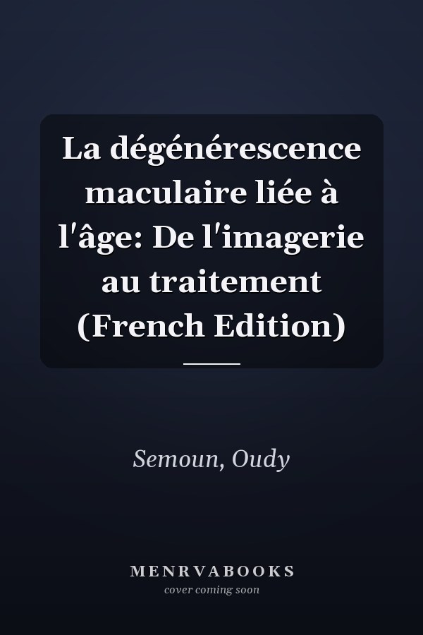 La dégénérescence maculaire liée à l'âge: De l'imagerie au traitement (French Edition)