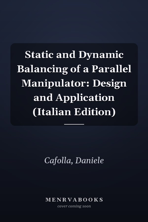 Static and Dynamic Balancing of a Parallel Manipulator: Design and Application (Italian Edition)