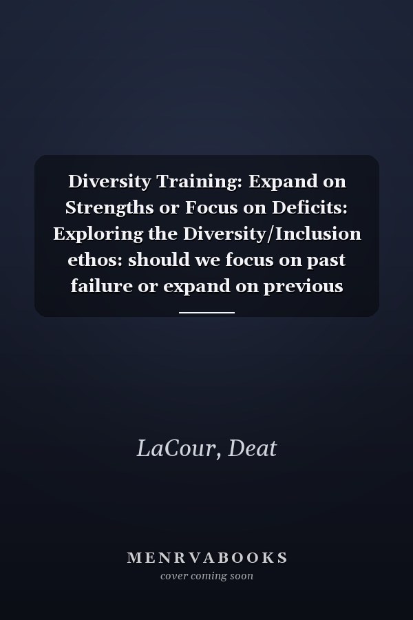 Diversity Training: Expand on Strengths or Focus on Deficits: Exploring the Diversity/Inclusion ethos: should we focus on past failure or expand on previous success?