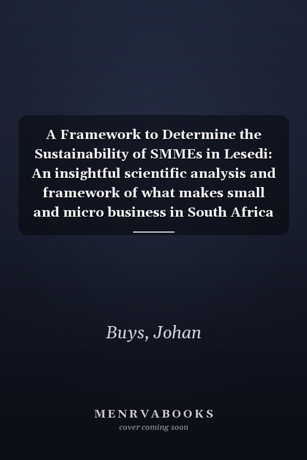 A Framework to Determine the Sustainability of SMMEs in Lesedi: An insightful scientific analysis and framework of what makes small and micro business in South Africa successful