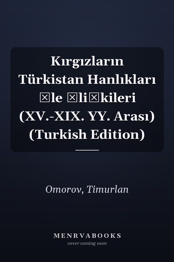 Kırgızların Türkistan Hanlıkları İle İlişkileri (XV.-XIX. YY. Arası) (Turkish Edition)