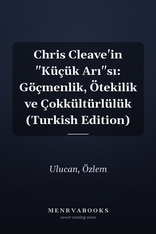 Chris Cleave'in "Küçük Arı"sı: Göçmenlik, Ötekilik ve Çokkültürlülük (Turkish Edition)