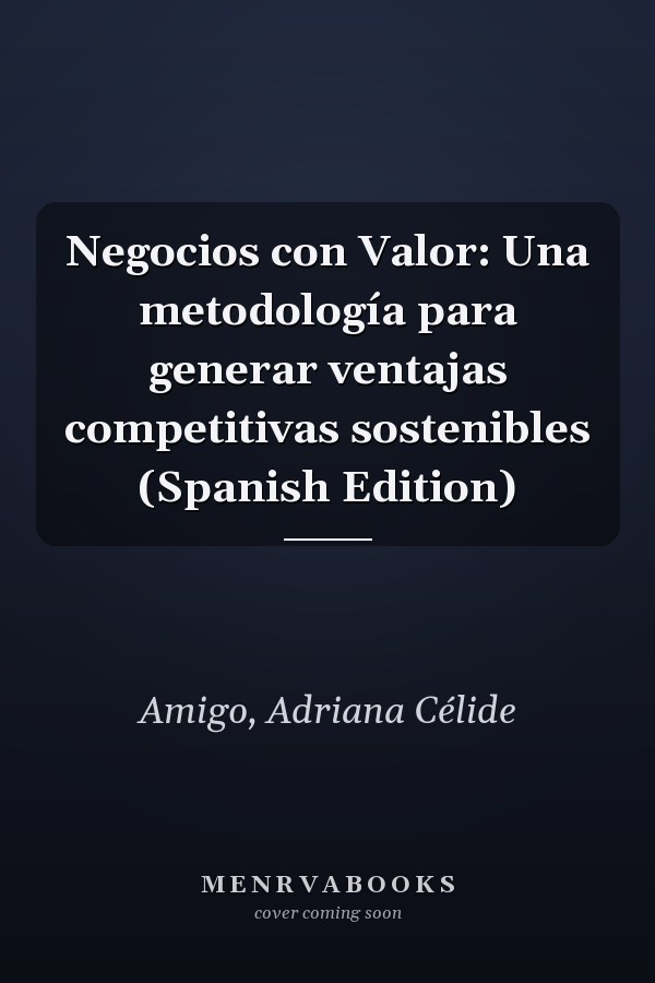 Negocios con Valor: Una metodología para generar ventajas competitivas sostenibles (Spanish Edition)