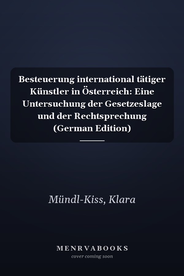 Besteuerung international tätiger Künstler in Österreich: Eine Untersuchung der Gesetzeslage und der Rechtsprechung (German Edition)