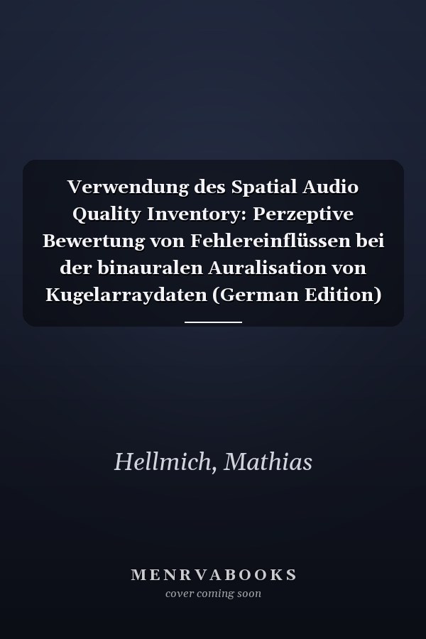 Verwendung des Spatial Audio Quality Inventory: Perzeptive Bewertung von Fehlereinflüssen bei der binauralen Auralisation von Kugelarraydaten (German Edition)