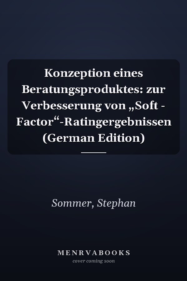 Konzeption eines Beratungsproduktes: zur Verbesserung von „Soft - Factor“-Ratingergebnissen (German Edition)