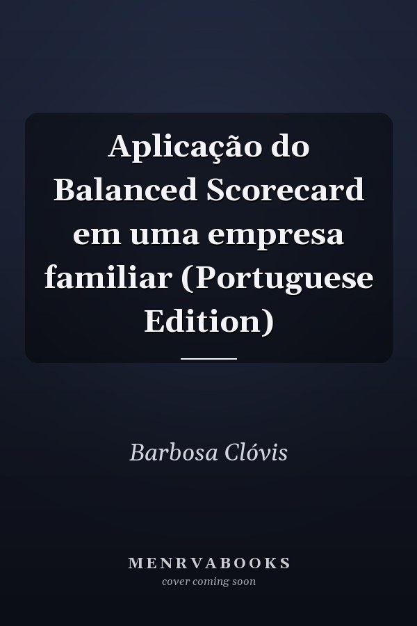 Aplicação do Balanced Scorecard em uma empresa familiar (Portuguese Edition)