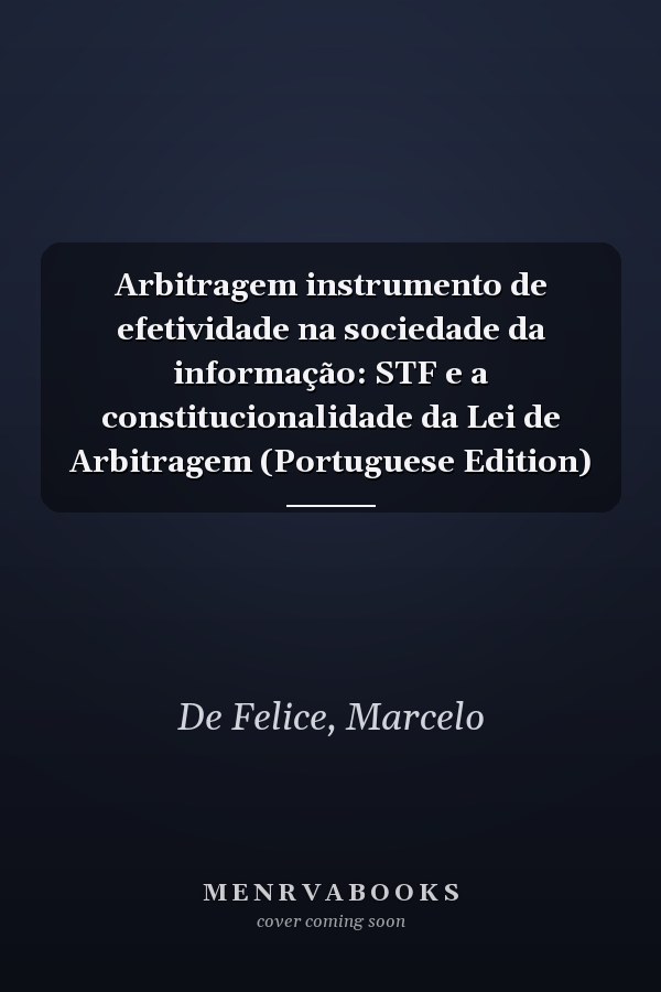 Arbitragem instrumento de efetividade na sociedade da informação: STF e a constitucionalidade da Lei de Arbitragem (Portuguese Edition)