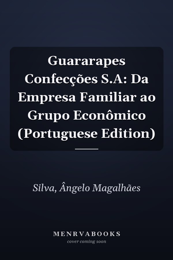 Guararapes Confecções S.A: Da Empresa Familiar ao Grupo Econômico (Portuguese Edition)