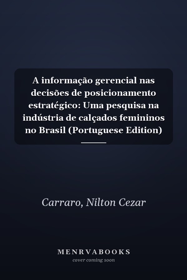 A informação gerencial nas decisões de posicionamento estratégico: Uma pesquisa na indústria de calçados femininos no Brasil (Portuguese Edition)