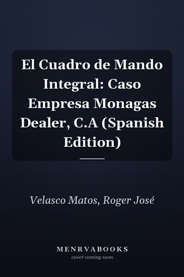 El Cuadro de Mando Integral: Caso Empresa Monagas Dealer, C.A (Spanish Edition)