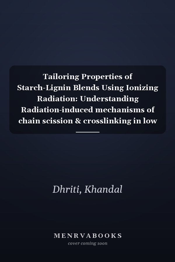 Tailoring Properties of Starch-Lignin Blends Using Ionizing Radiation: Understanding Radiation-induced mechanisms of chain scission & crosslinking in low MW blends of polysaccharides
