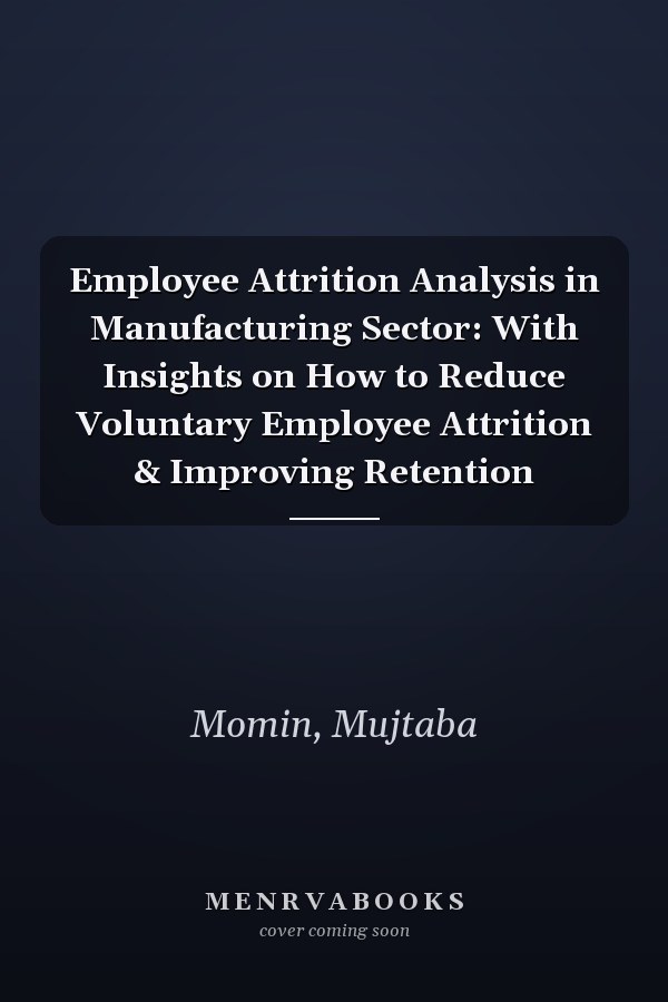 Employee Attrition Analysis in Manufacturing Sector: With Insights on How to Reduce Voluntary Employee Attrition & Improving Retention