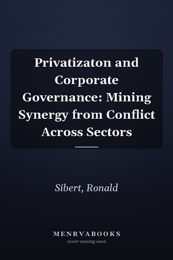 Privatizaton and Corporate Governance: Mining Synergy from Conflict Across Sectors