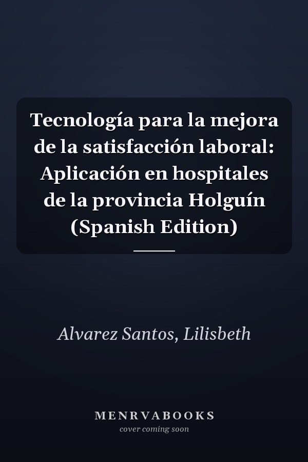 Tecnología para la mejora de la satisfacción laboral: Aplicación en hospitales de la provincia Holguín (Spanish Edition)