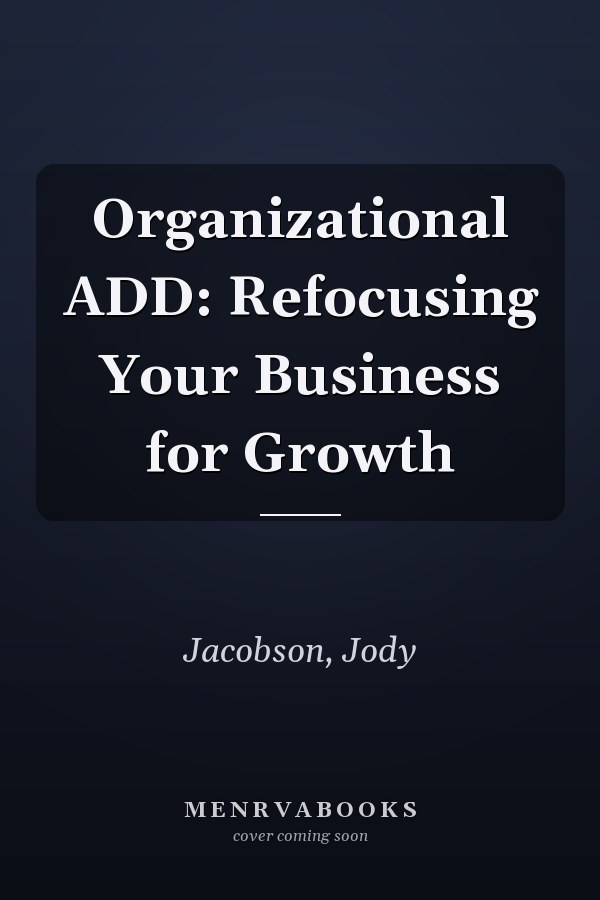 Organizational ADD: Refocusing Your Business for Growth