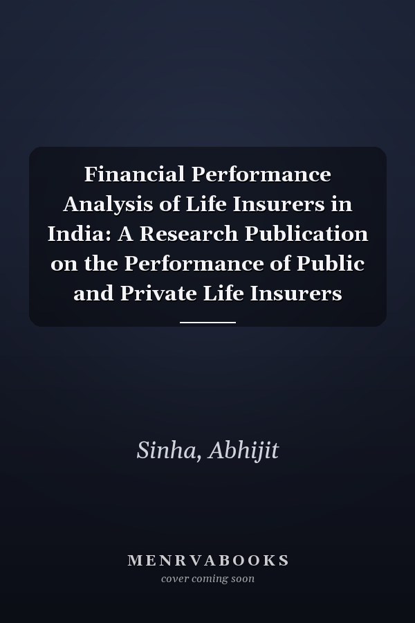 Financial Performance Analysis of Life Insurers in India: A Research Publication on the Performance of Public and Private Life Insurers