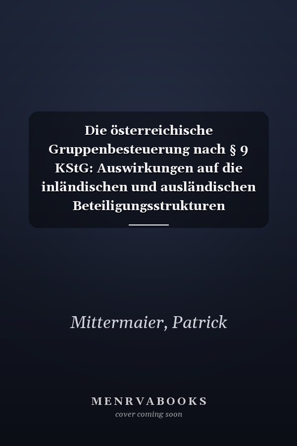 Die österreichische Gruppenbesteuerung nach § 9 KStG: Auswirkungen auf die inländischen und ausländischen Beteiligungsstrukturen österreichischer Unternehmen (German Edition)