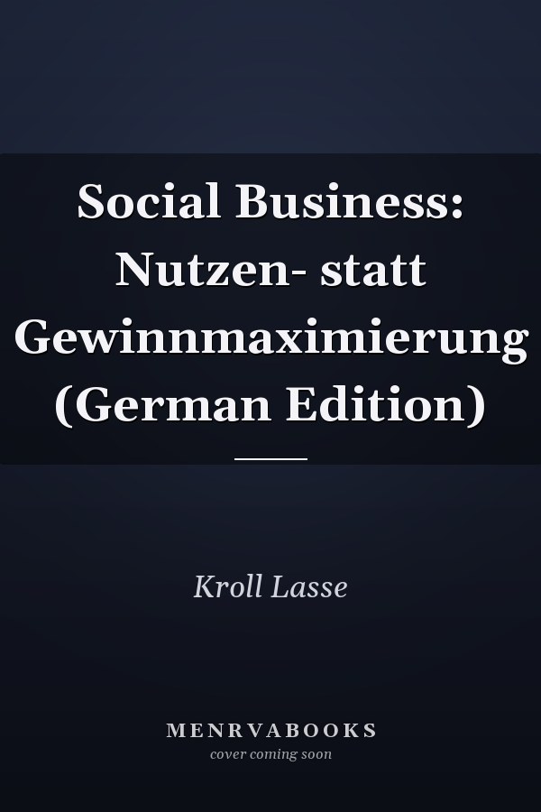 Social Business: Nutzen- statt Gewinnmaximierung (German Edition)