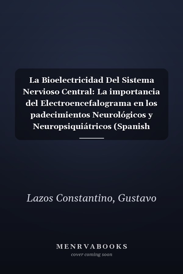 La Bioelectricidad Del Sistema Nervioso Central: La importancia del Electroencefalograma en los padecimientos Neurológicos y Neuropsiquiátricos (Spanish Edition)
