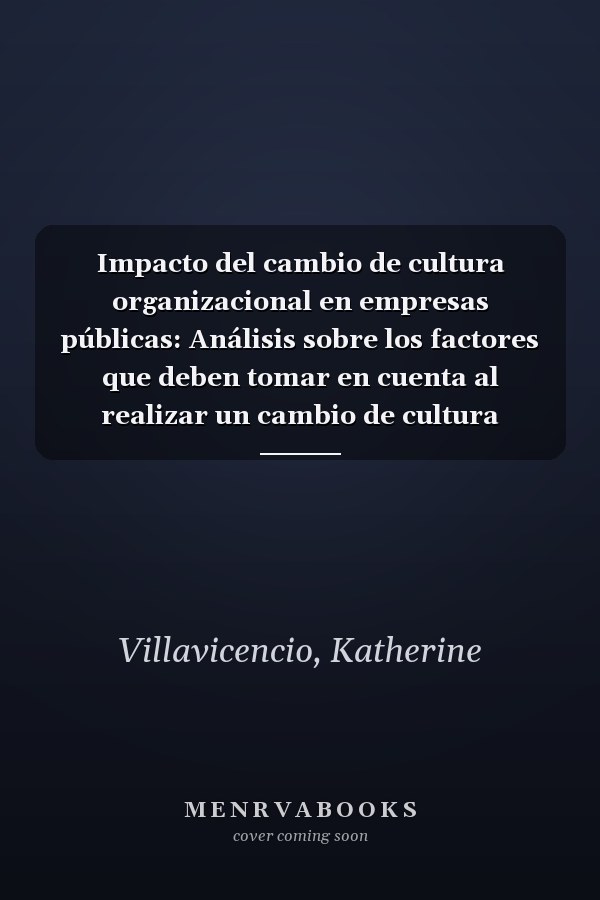Impacto del cambio de cultura organizacional en empresas públicas: Análisis sobre los factores que deben tomar en cuenta al realizar un cambio de cultura organizacional (Spanish Edition)