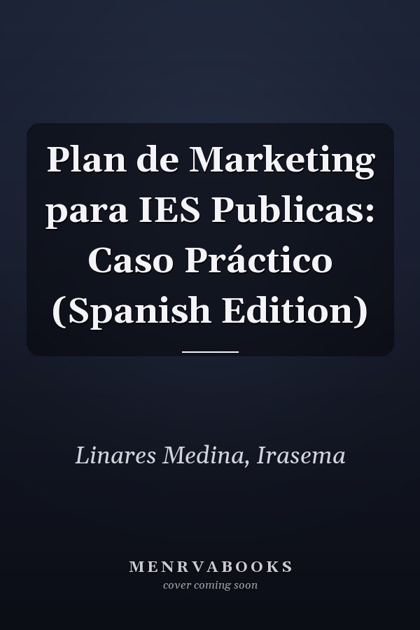 Plan de Marketing para IES Publicas: Caso Práctico (Spanish Edition)