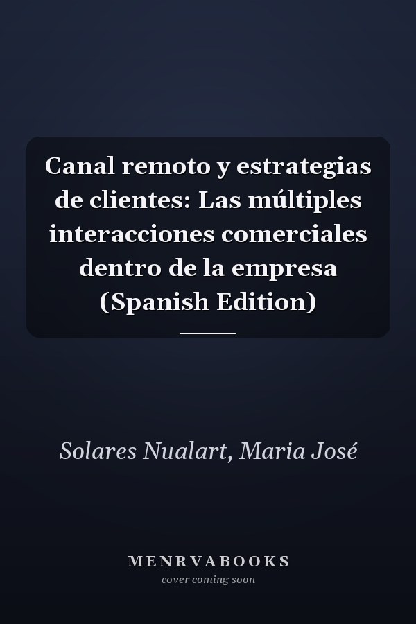 Canal remoto y estrategias de clientes: Las múltiples interacciones comerciales dentro de la empresa (Spanish Edition)