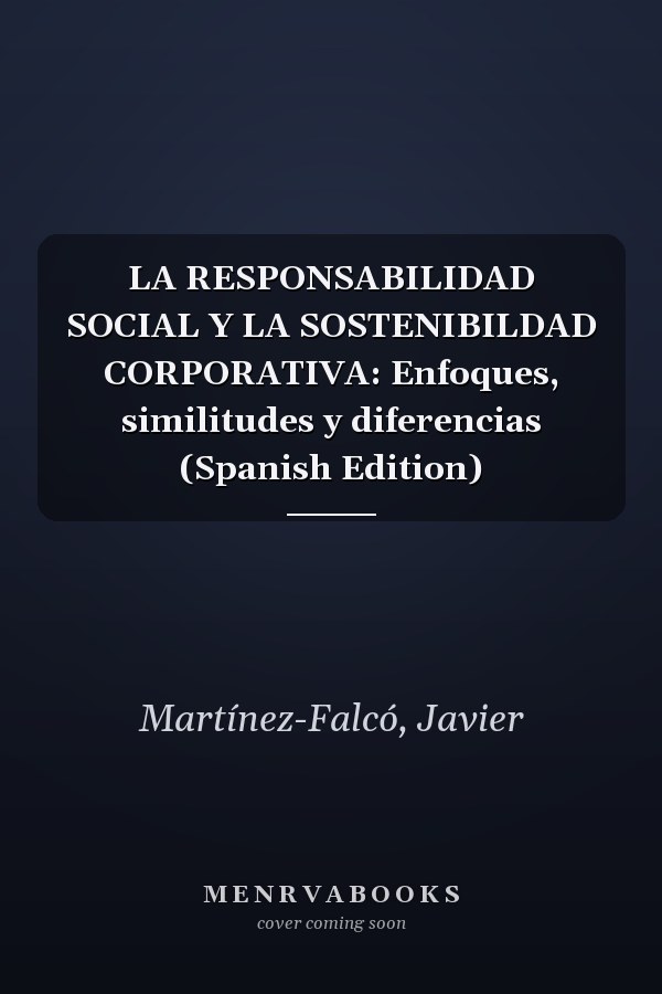 LA RESPONSABILIDAD SOCIAL Y LA SOSTENIBILDAD CORPORATIVA: Enfoques, similitudes y diferencias (Spanish Edition)