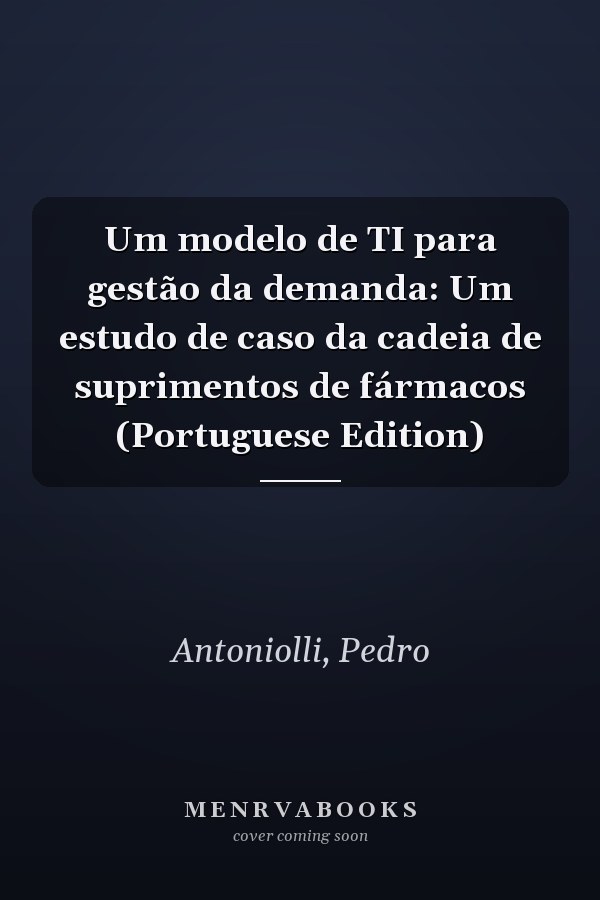 Um modelo de TI para gestão da demanda: Um estudo de caso da cadeia de suprimentos de fármacos (Portuguese Edition)