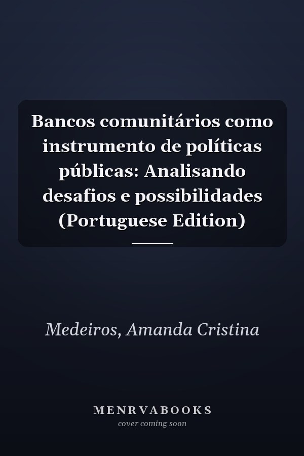 Bancos comunitários como instrumento de políticas públicas: Analisando desafios e possibilidades (Portuguese Edition)