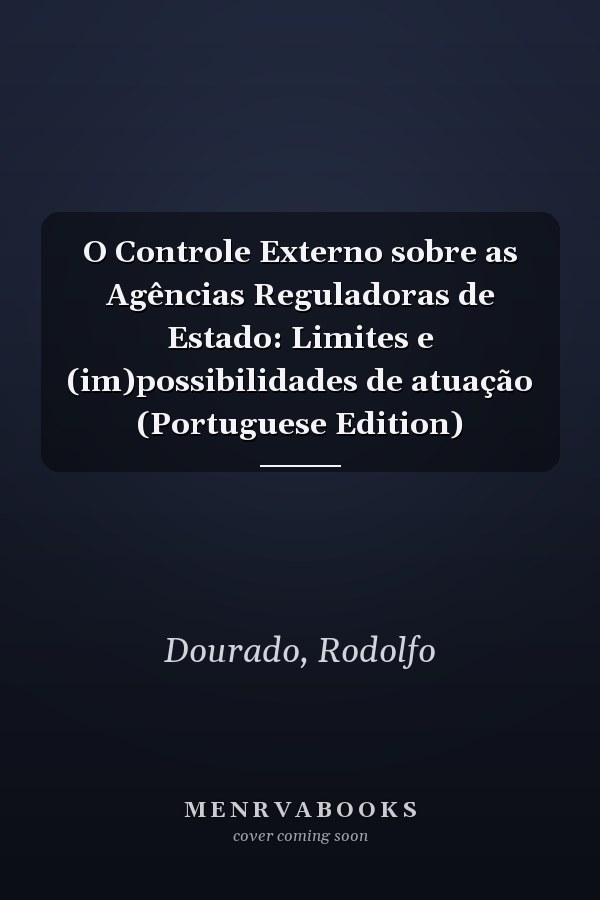 O Controle Externo sobre as Agências Reguladoras de Estado: Limites e (im)possibilidades de atuação (Portuguese Edition)