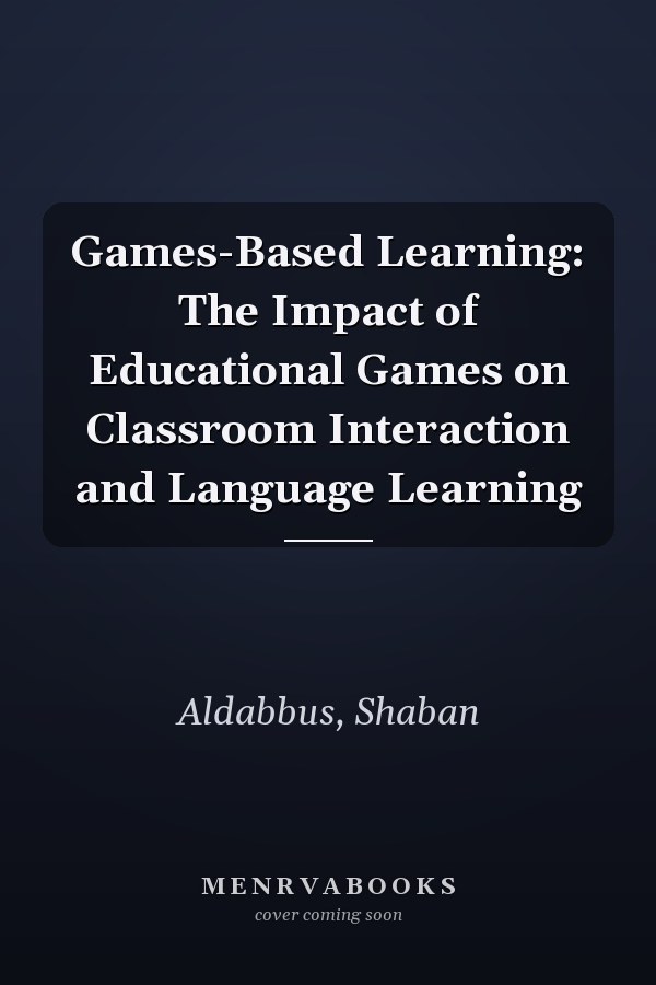 Games-Based Learning: The Impact of Educational Games on Classroom Interaction and Language Learning