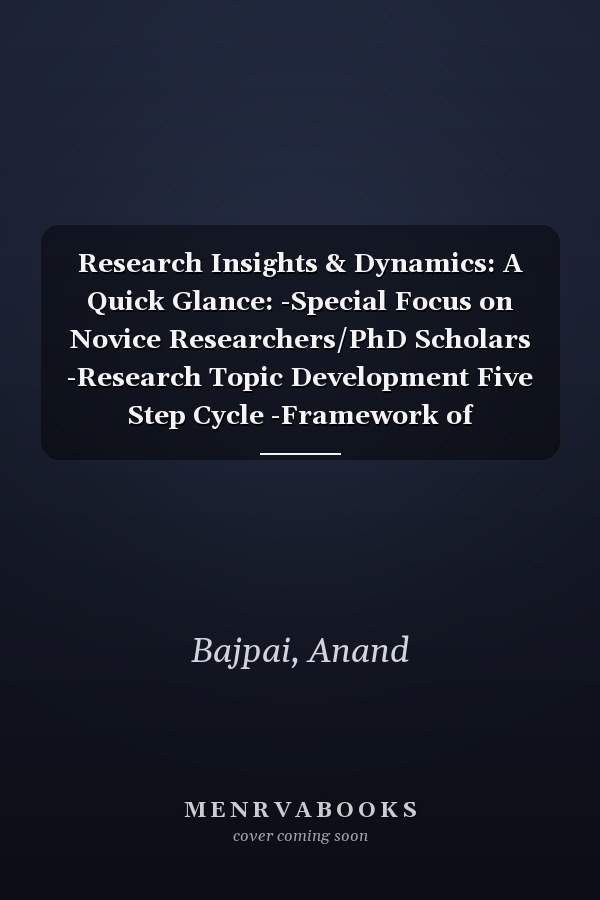 Research Insights & Dynamics: A Quick Glance: -Special Focus on Novice Researchers/PhD Scholars -Research Topic Development Five Step Cycle -Framework of SYNOPSIS