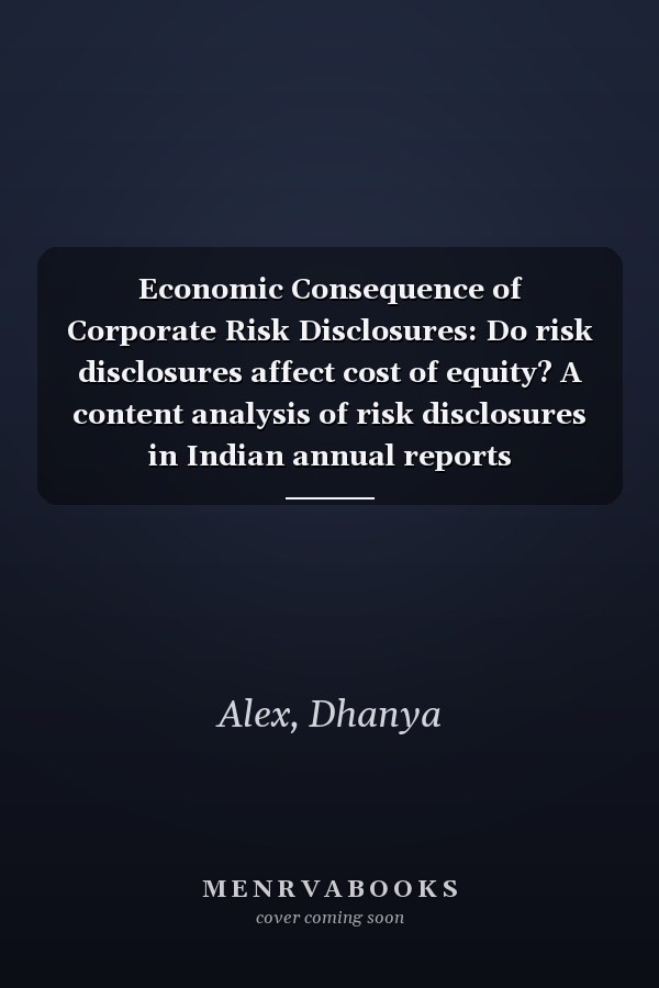 Economic Consequence of Corporate Risk Disclosures: Do risk disclosures affect cost of equity? A content analysis of risk disclosures in Indian annual reports
