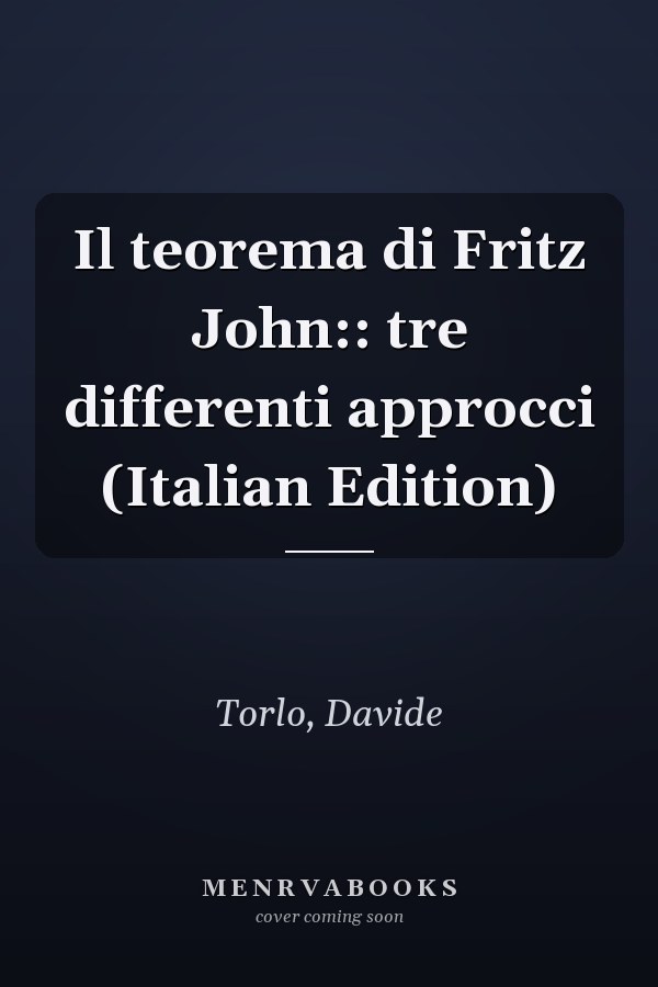 Il teorema di Fritz John:: tre differenti approcci (Italian Edition)