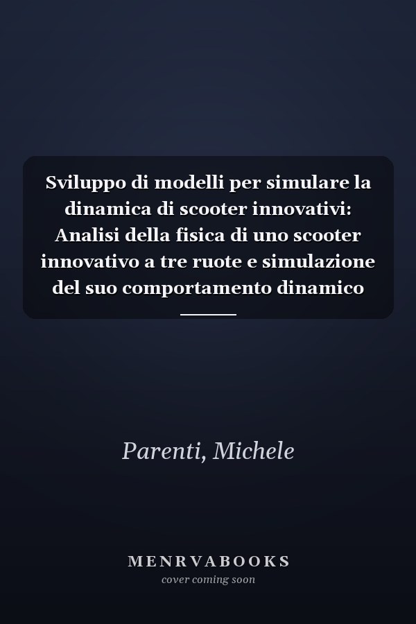 Sviluppo di modelli per simulare la dinamica di scooter innovativi: Analisi della fisica di uno scooter innovativo a tre ruote e simulazione del suo comportamento dinamico (Italian Edition)